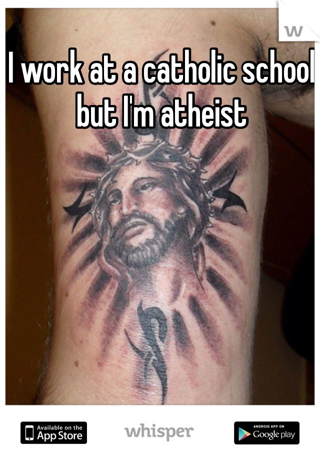I work at a catholic school but I'm atheist