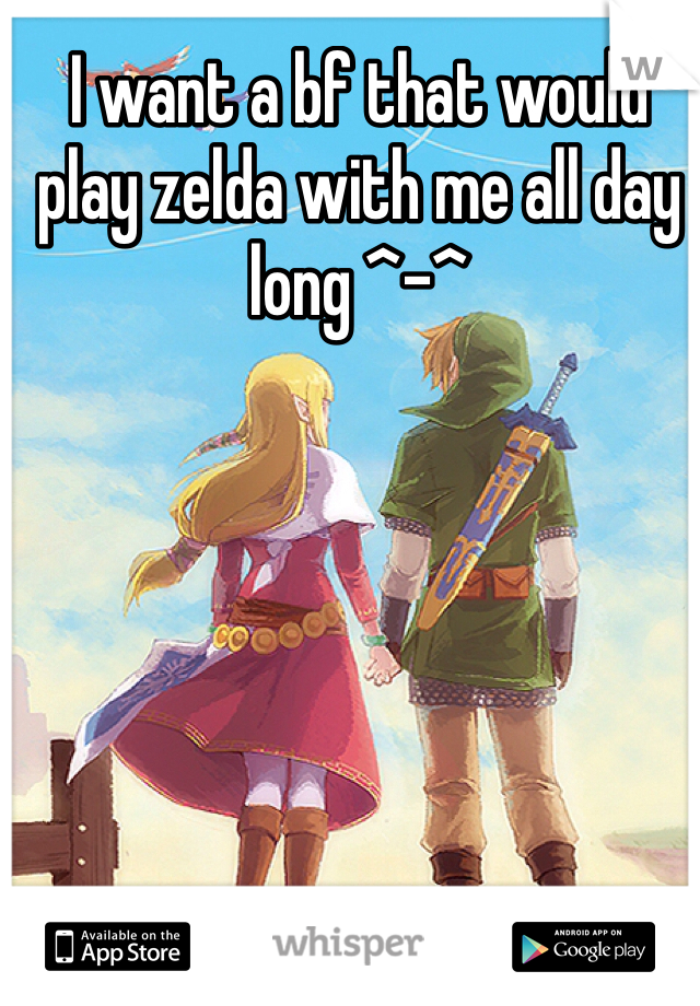 I want a bf that would play zelda with me all day long ^-^
