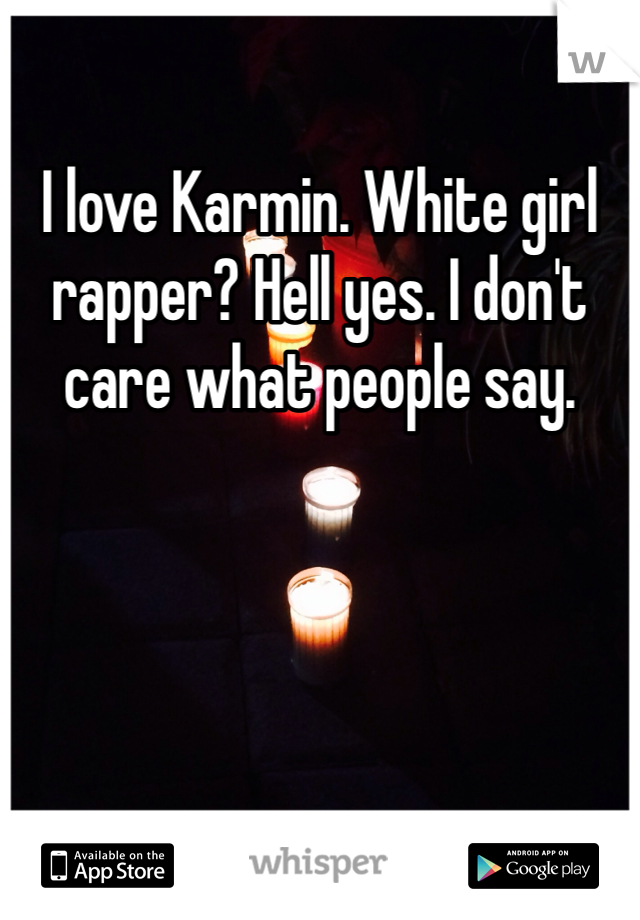 I love Karmin. White girl rapper? Hell yes. I don't care what people say. 