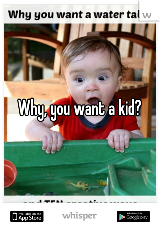 Why, you want a kid?