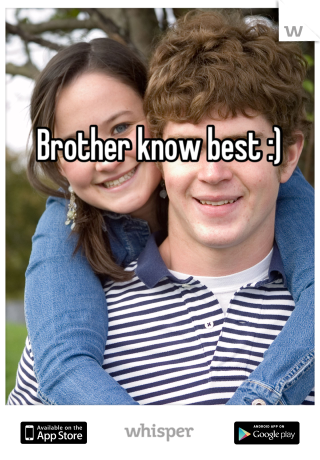 Brother know best :)