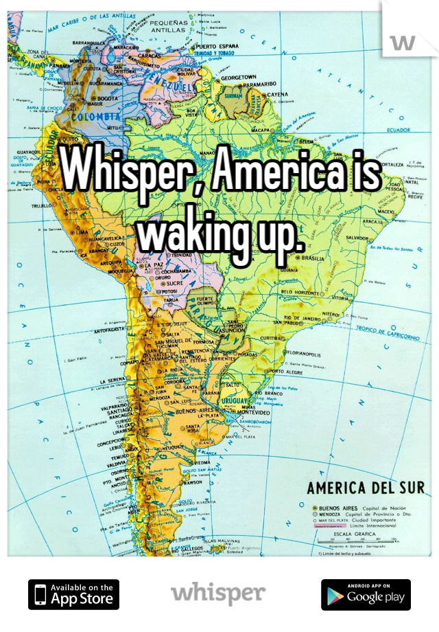 Whisper, America is waking up.
