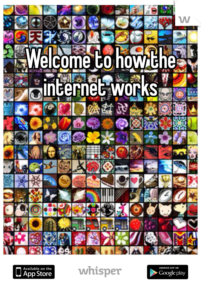 Welcome to how the internet works 