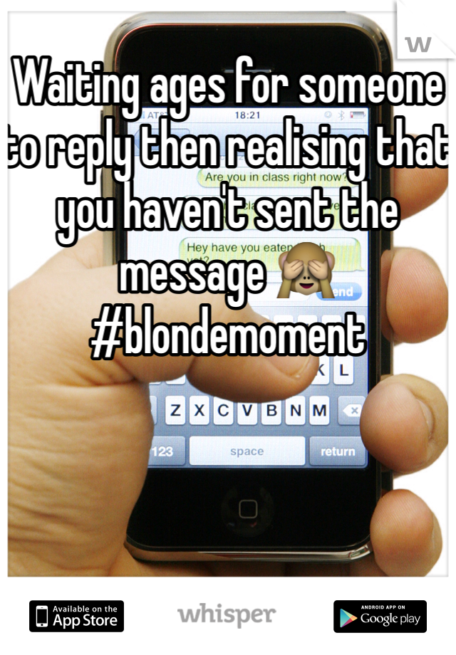 Waiting ages for someone to reply then realising that you haven't sent the message 🙈 #blondemoment 