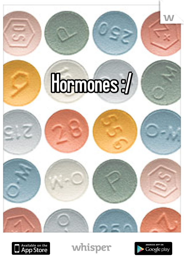 Hormones :/