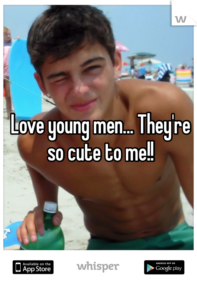 Love young men... They're so cute to me!!