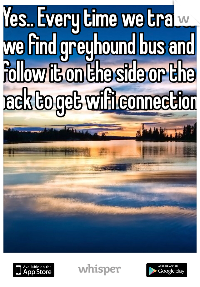 Yes.. Every time we travel we find greyhound bus and follow it on the side or the back to get wifi connection