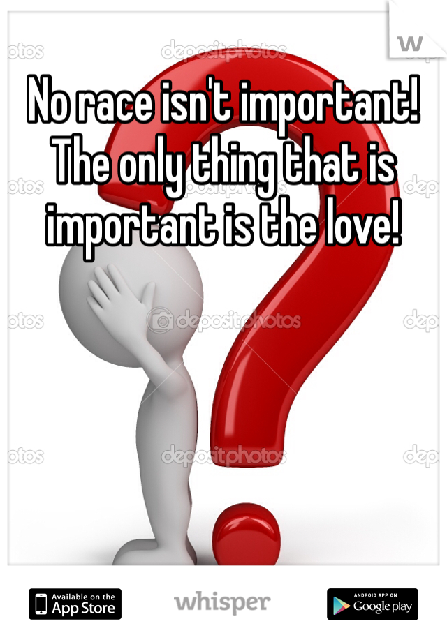 No race isn't important! The only thing that is important is the love! 