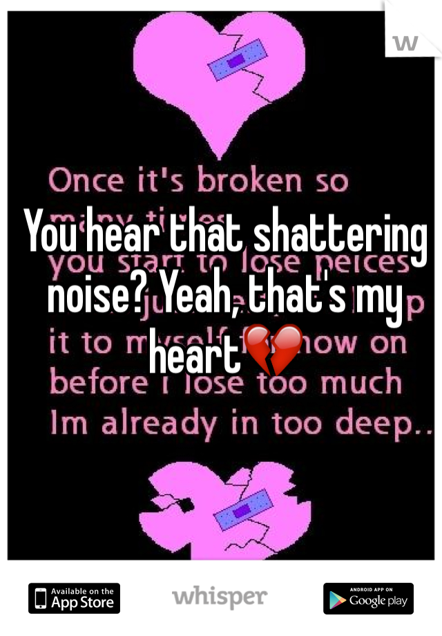 You hear that shattering noise? Yeah, that's my heart💔