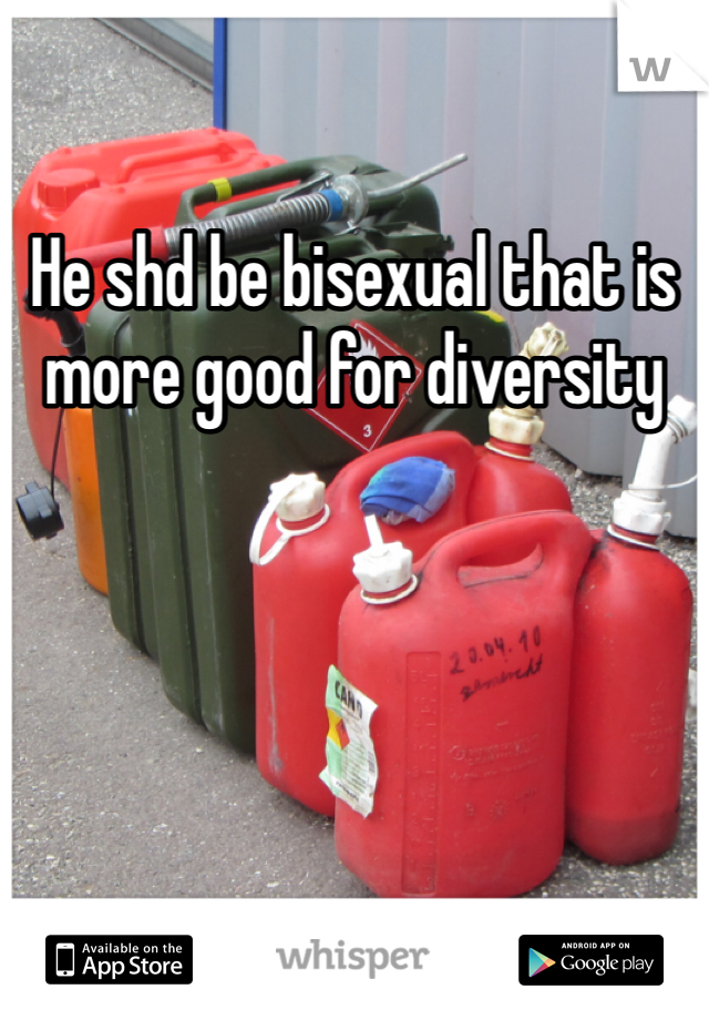 He shd be bisexual that is more good for diversity 