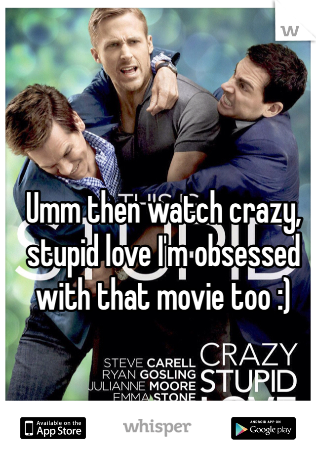 Umm then watch crazy, stupid love I'm obsessed with that movie too :)