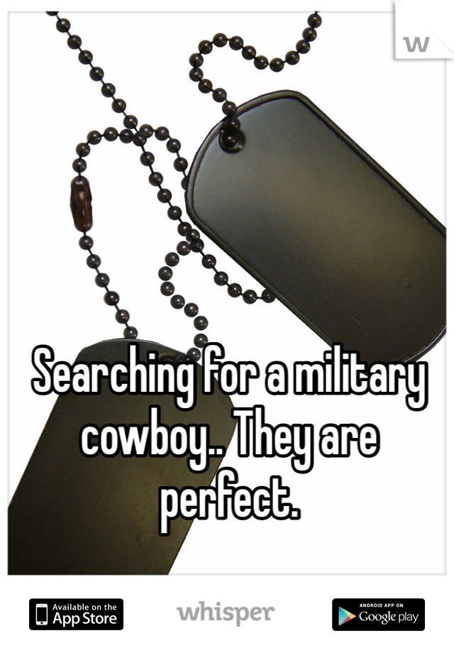 Searching for a military cowboy.. They are perfect. 