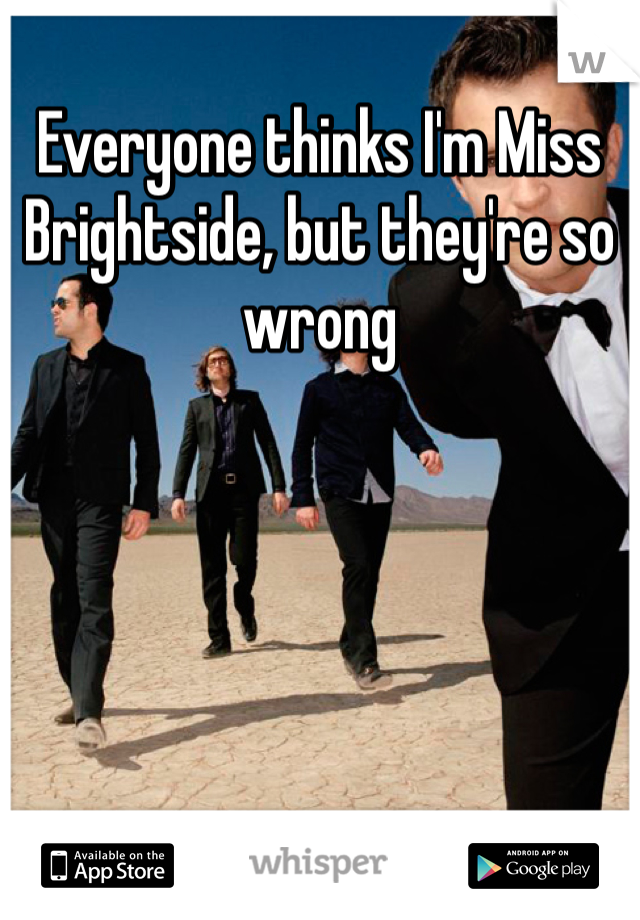 Everyone thinks I'm Miss Brightside, but they're so wrong 