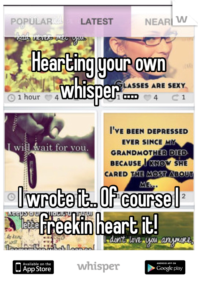 Hearting your own whisper ....



I wrote it.. Of course I freekin heart it!