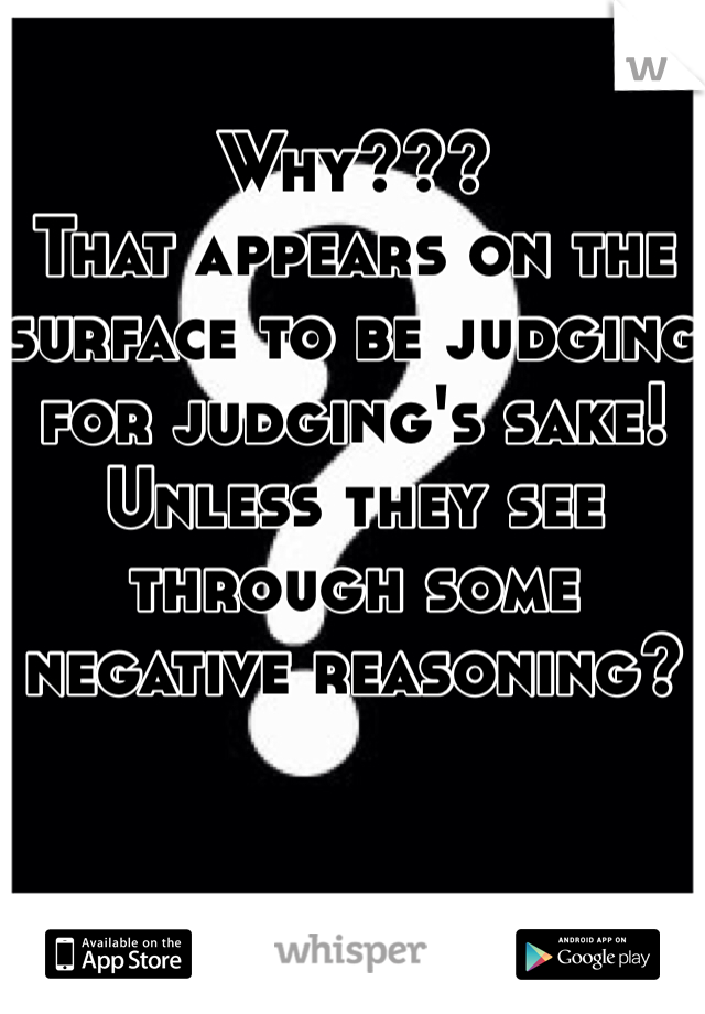 Why???
That appears on the surface to be judging for judging's sake!
Unless they see through some negative reasoning? 