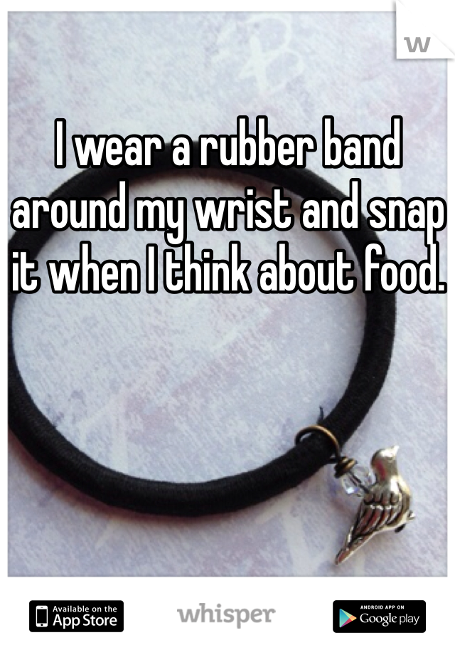 I wear a rubber band around my wrist and snap it when I think about food.