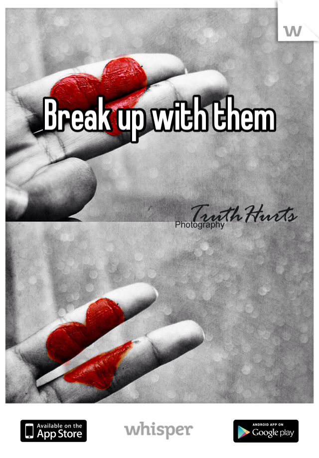 Break up with them 