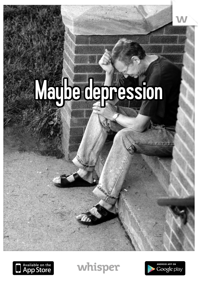 Maybe depression