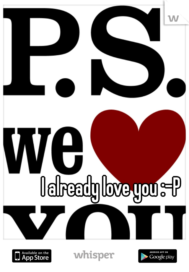 I already love you :-P