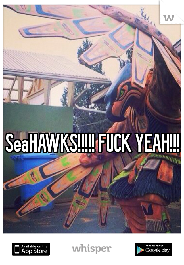SeaHAWKS!!!!! FUCK YEAH!!!
