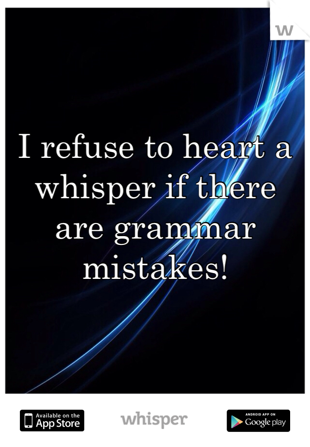 I refuse to heart a whisper if there are grammar mistakes! 