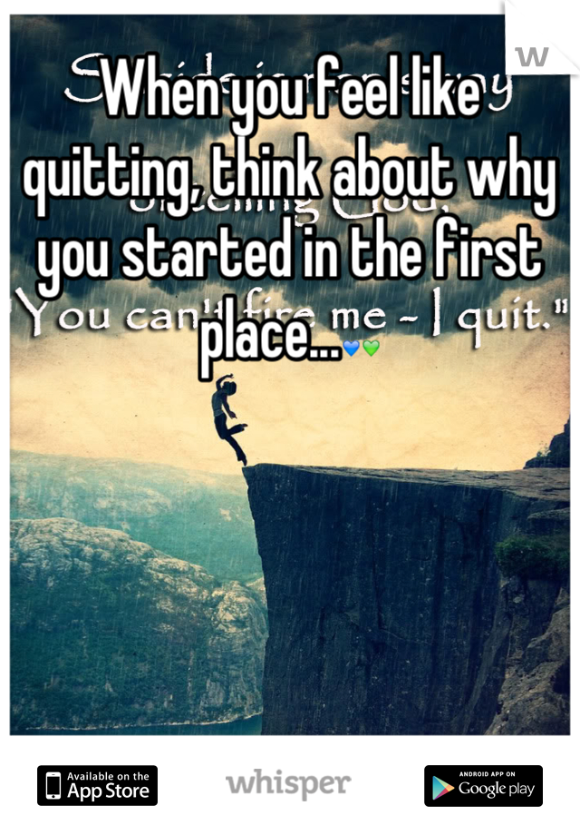 When you feel like quitting, think about why you started in the first place...💙💚