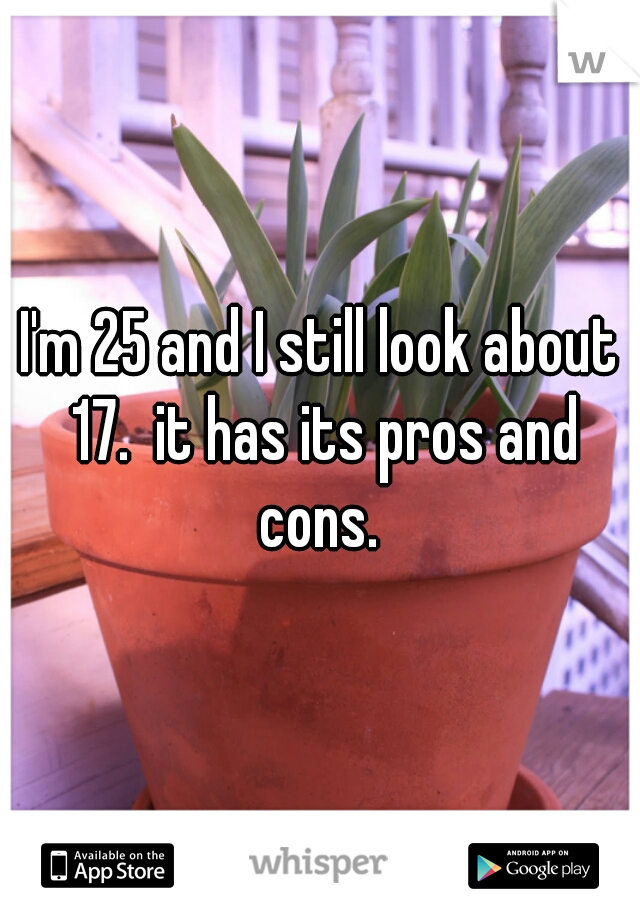 I'm 25 and I still look about 17.  it has its pros and cons. 