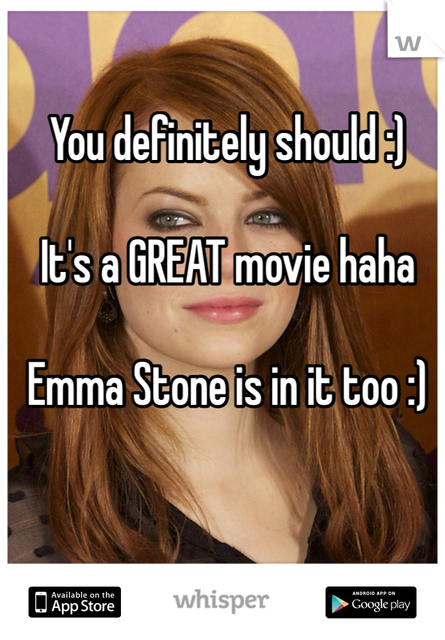 You definitely should :) 

It's a GREAT movie haha 

Emma Stone is in it too :)