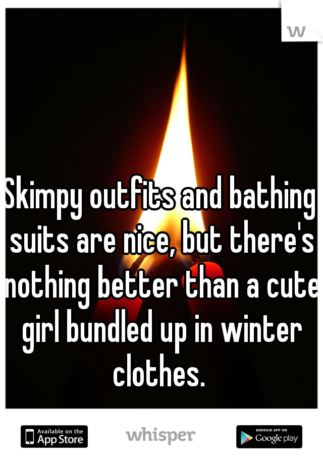 Skimpy outfits and bathing suits are nice, but there's nothing better than a cute girl bundled up in winter clothes. 