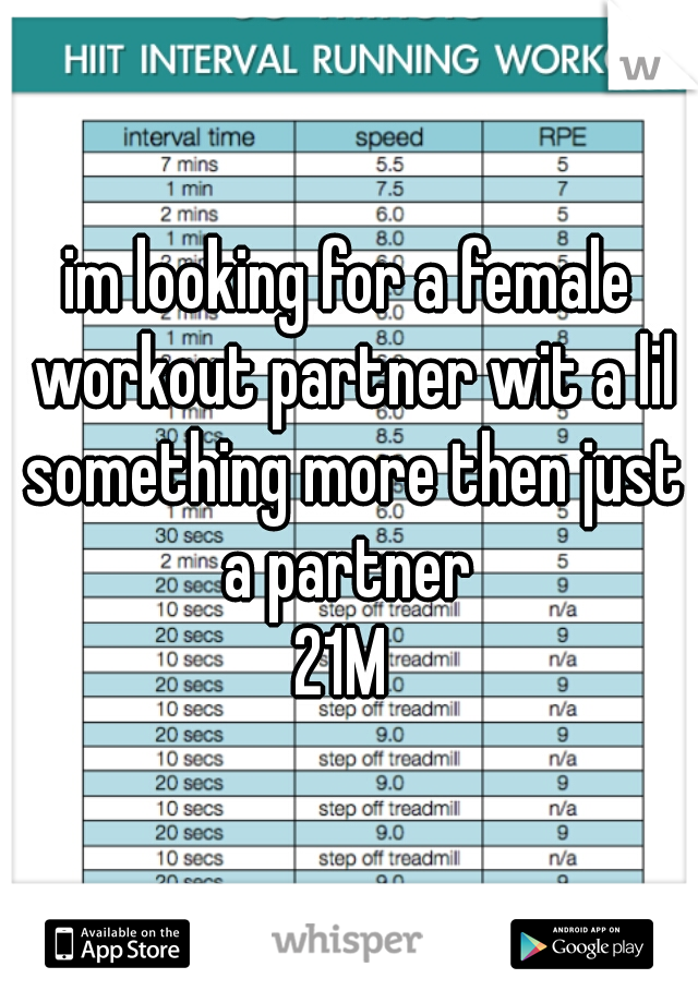 im looking for a female workout partner wit a lil something more then just a partner 

21M 