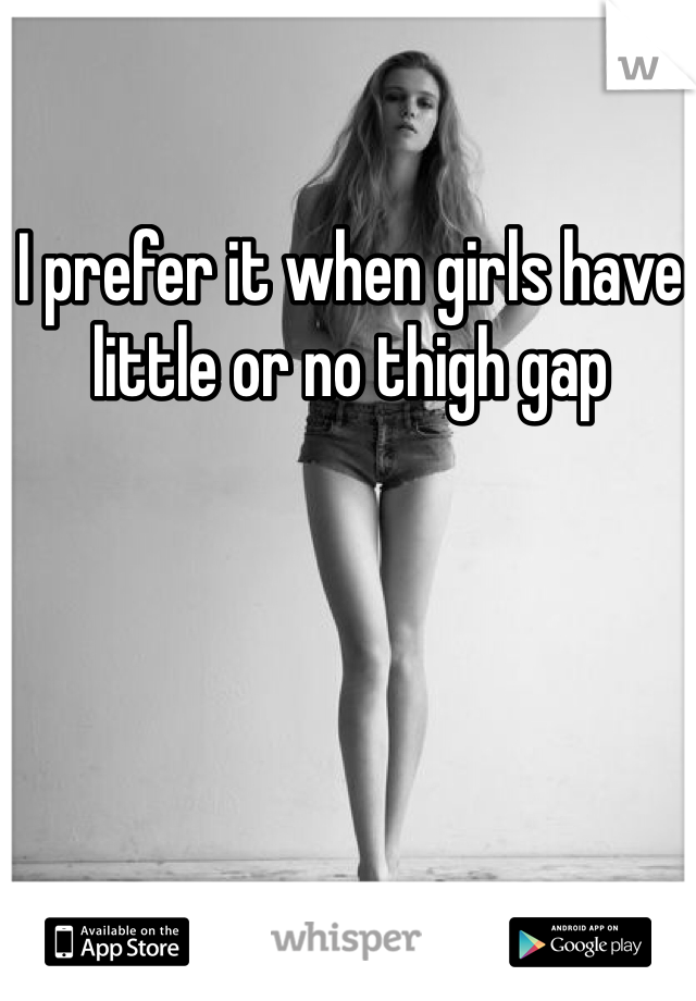 I prefer it when girls have little or no thigh gap