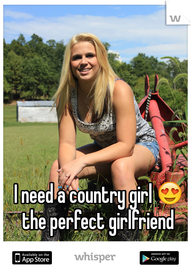 I need a country girl 😍 the perfect girlfriend