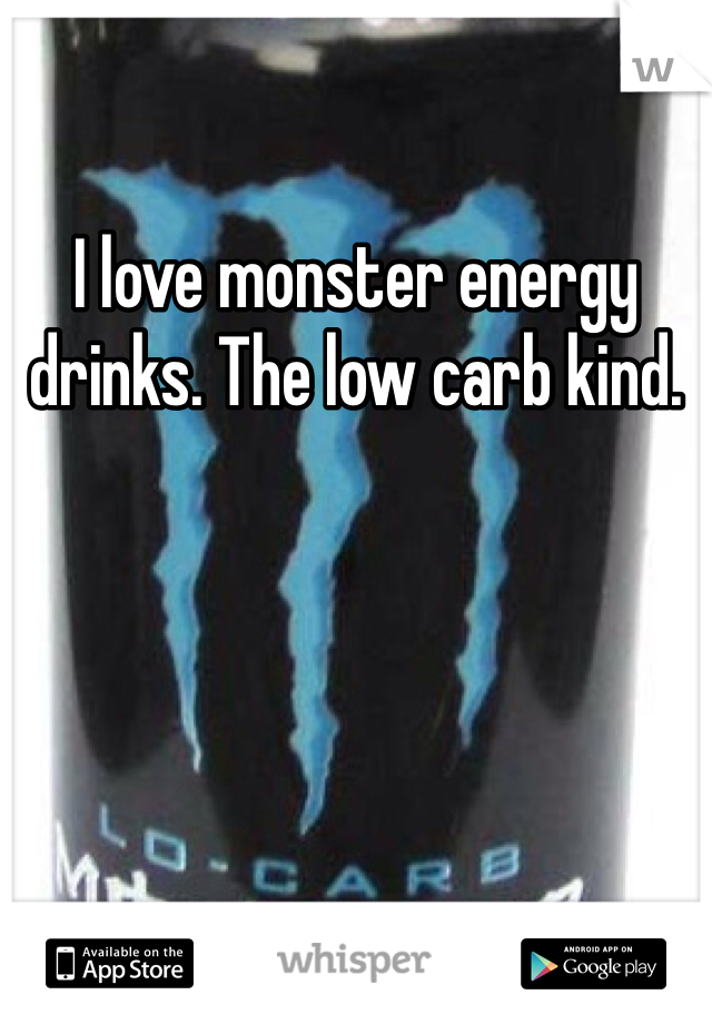 I love monster energy drinks. The low carb kind. 