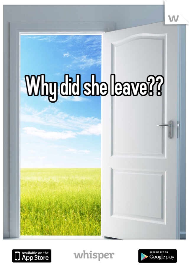 Why did she leave??