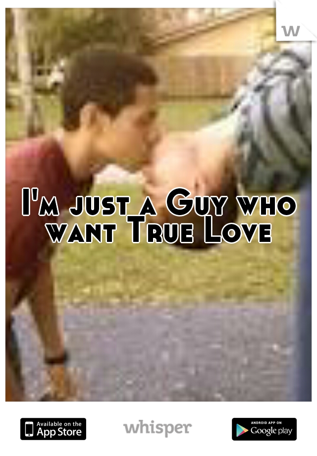 I'm just a Guy who want True Love 