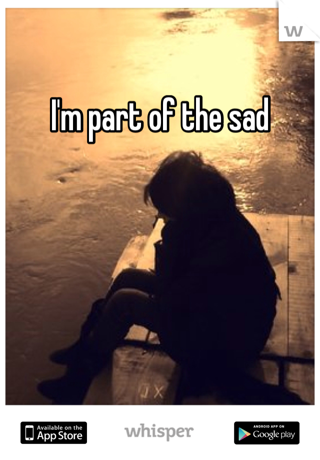 I'm part of the sad 