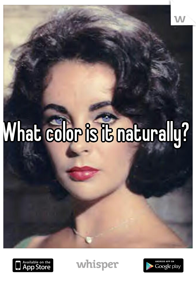 What color is it naturally? 