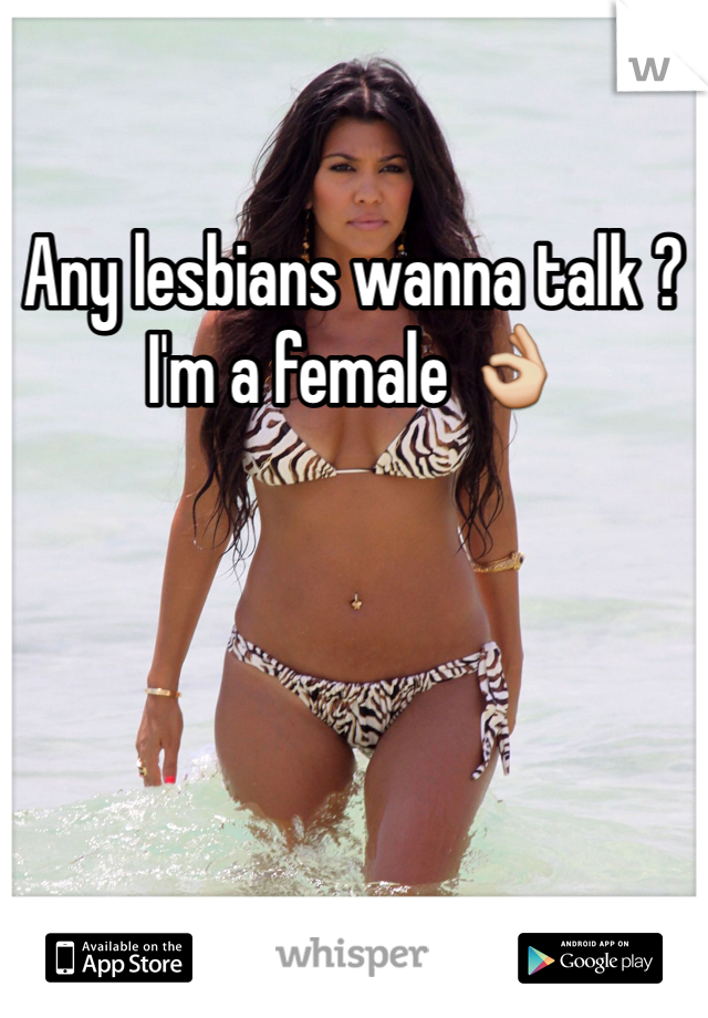 Any lesbians wanna talk ? 
I'm a female 👌

