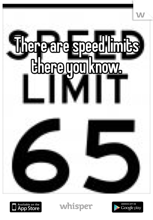 There are speed limits there you know. 
