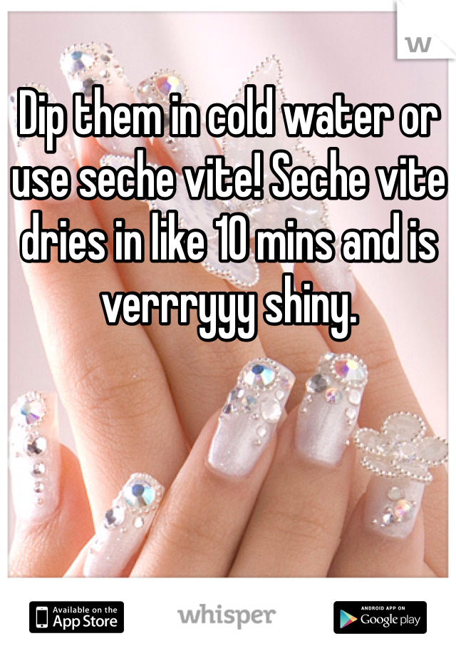 Dip them in cold water or use seche vite! Seche vite dries in like 10 mins and is verrryyy shiny. 