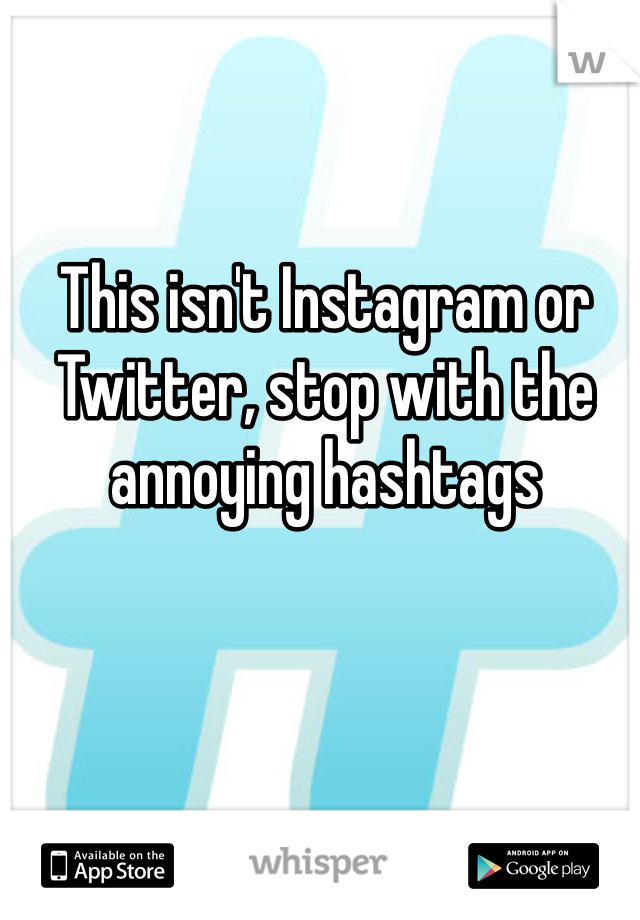 This isn't Instagram or Twitter, stop with the annoying hashtags 