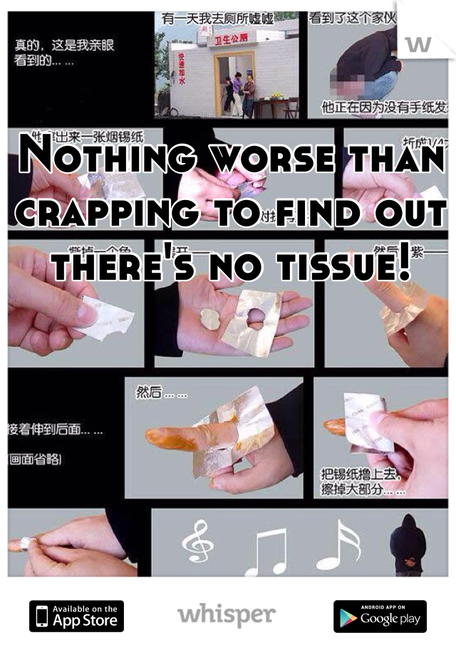 Nothing worse than crapping to find out there's no tissue!