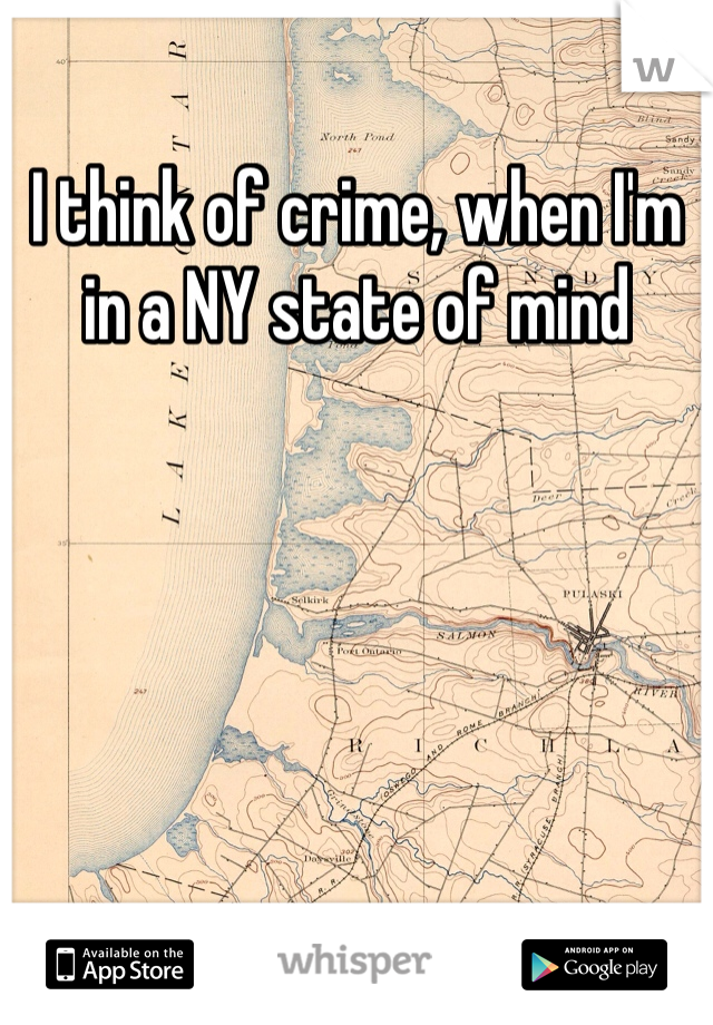 I think of crime, when I'm in a NY state of mind