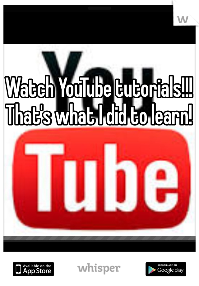 Watch YouTube tutorials!!! That's what I did to learn! 
