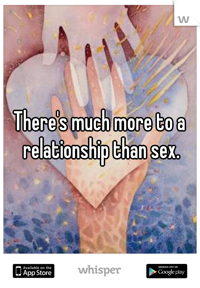 There's much more to a relationship than sex.