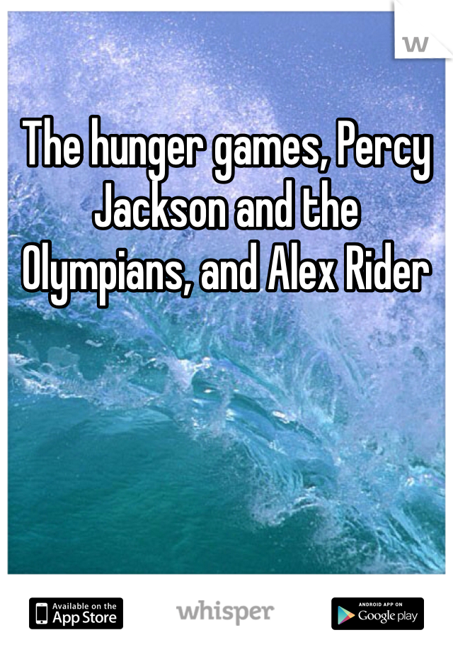 The hunger games, Percy Jackson and the Olympians, and Alex Rider  