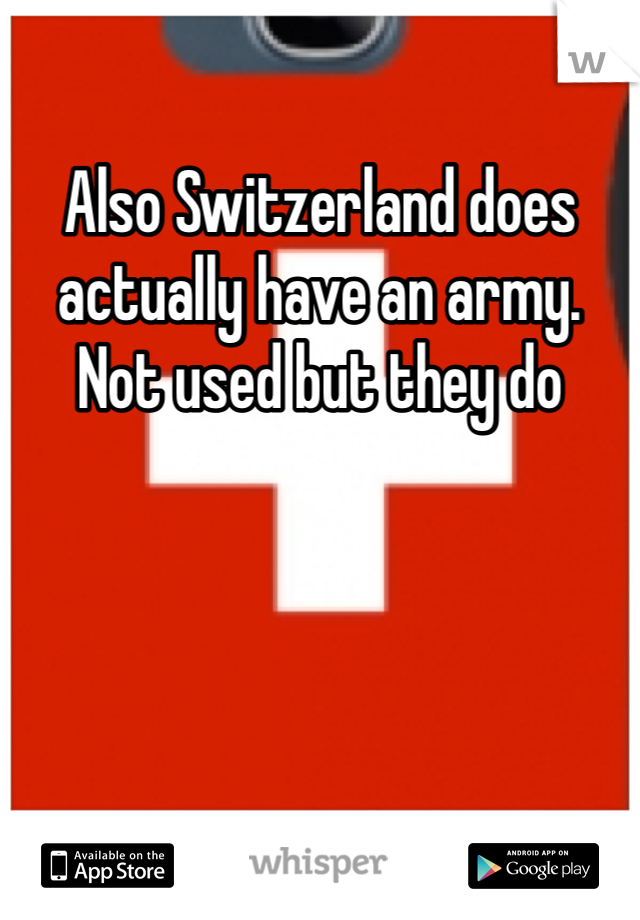 Also Switzerland does actually have an army. Not used but they do