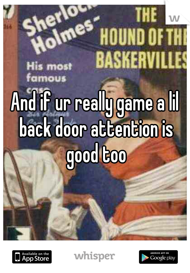And if ur really game a lil back door attention is good too
