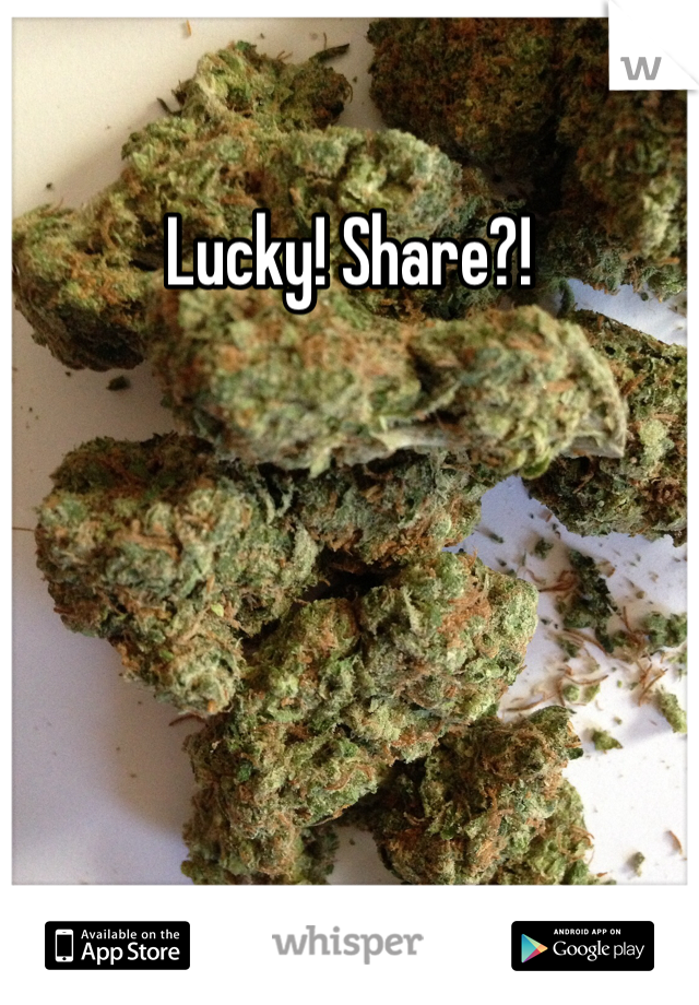 Lucky! Share?!