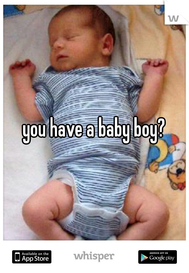 you have a baby boy?